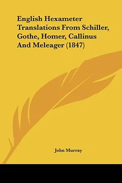 Livro English Hexameter Translations from Schiller, Gothe, Homer, Callinus and Meleager (1847) - Resumo, Resenha, PDF, etc.