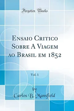 Livro Ensaio Critico Sobre A Viagem ao Brasil em 1852, Vol. 1 (Classic Reprint) - Resumo, Resenha, PDF, etc.