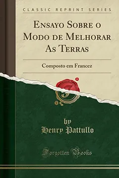 Livro Ensayo Sobre o Modo de Melhorar As Terras: Composto em Francez (Classic Reprint) - Resumo, Resenha, PDF, etc.