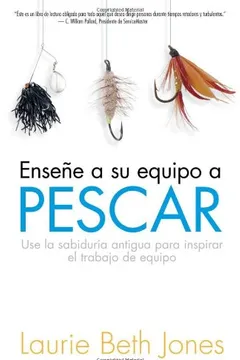Livro Ensena a Su Equipo a Pescar: Use La Sabiduria Antigua Para Inspirar El Trabajo En Equipo - Resumo, Resenha, PDF, etc.