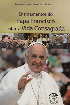 Livro Ensinamentos do Papa Francisco Sobre a Vida Consagrada - Resumo, Resenha, PDF, etc.