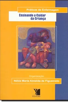 Livro Ensinando a Cuidar da Criança. Práticas de Enfermagem - Resumo, Resenha, PDF, etc.
