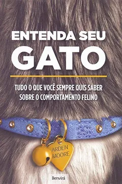 Livro Entenda Seu Gato. Tudo o que Você Sempre Quis Saber Sobre Comportamento Felino - Resumo, Resenha, PDF, etc.