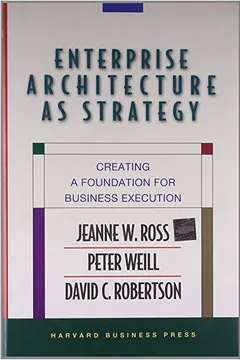 Livro Enterprise Architecture as Strategy: Creating a Foundation for Business Execution - Resumo, Resenha, PDF, etc.