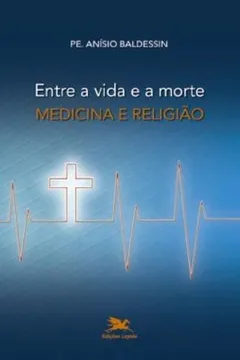 Capa do livro Entre A Vida E A Morte. Medicina E Religião