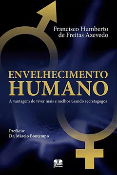 Livro Envelhecimento Humano: A Vantagem De Viver Mais E Melhor Usando Secretagogos - Resumo, Resenha, PDF, etc.