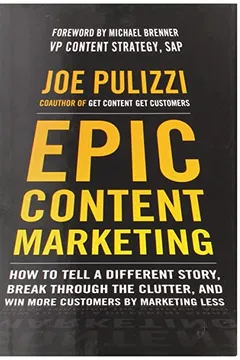 Livro Epic Content Marketing: How to Tell a Different Story, Break Through the Clutter, and Win More Customers by Marketing Less - Resumo, Resenha, PDF, etc.