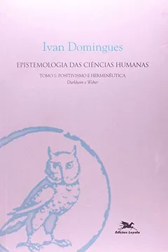 Capa do livro Epistemologia Das Ciências Humanas - Positivismo E Hermenêutica - Tomo 1