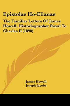 Livro Epistolae Ho-Elianae: The Familiar Letters of James Howell, Historiographer Royal to Charles II (1890) - Resumo, Resenha, PDF, etc.
