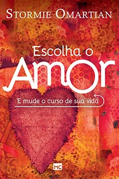 Livro Escolha o Amor. E Mude o Curso de Sua Vida - Resumo, Resenha, PDF, etc.