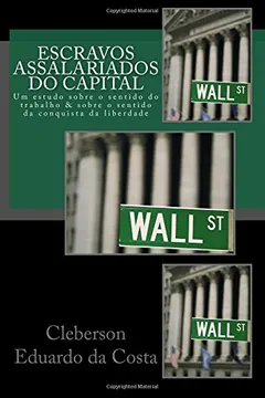 Livro Escravos Assalariados Do Capital: Um Estudo Sobre O Sentido Do Trabalho E Sobre O Sentido Da Conquista Da Liberdade - Resumo, Resenha, PDF, etc.