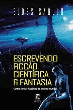 Livro Escrevendo Ficção Científica e Fantasia: Como Contar Histórias de Outros Mundos - Resumo, Resenha, PDF, etc.