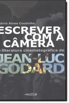 Capa do livro Escrever com a Câmera. A Literatura Cinematográfica de Jean Luc Godard