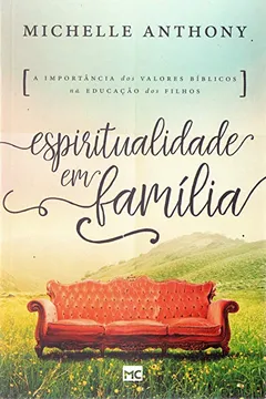 Livro Espiritualidade em Família. A Importância dos Valores Bíblicos na Criação dos Filhos - Resumo, Resenha, PDF, etc.