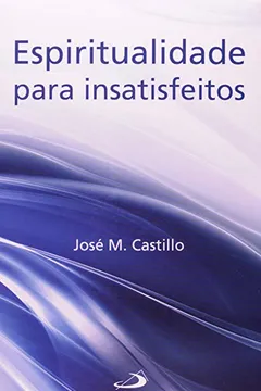 Livro Espiritualidade Para Insatisfeitos - Resumo, Resenha, PDF, etc.