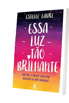 Livro Essa Luz Tão Brilhante. Será que a Melhor Coisa Pode Acontecer no Pior Momento? - Resumo, Resenha, PDF, etc.