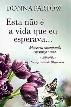 Livro Esta Não é a Vida que eu Esperava...: mas Estou Encontrando Esperança e Cura - Resumo, Resenha, PDF, etc.