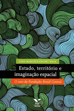 Livro Estado, Território e Imaginação Espacial. O Caso da Fundação Brasil Central - Resumo, Resenha, PDF, etc.