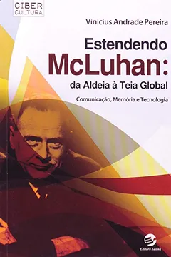 Livro Estendendo McLuhan. Da Aldeia à Teia Global. Comunicação, Memória e Tecnologia - Resumo, Resenha, PDF, etc.