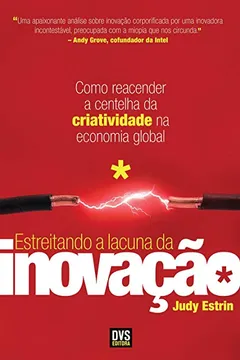 Livro Estreitando a Lacuna da Inovação. Como Reacender a Centelha da Criatividade na Economia Global - Resumo, Resenha, PDF, etc.
