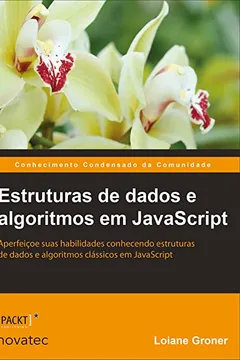 Livro Estruturas de Dados e Algoritmos em Javascript. Aperfeiçoe Suas Habilidades Conhecendo Estruturas de Dados e Algoritmos Clássicos em Javascript - Resumo, Resenha, PDF, etc.