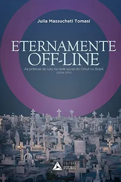 Livro Eternamente Off-line. As Práticas do Luto na Rede Social do Orkut no Brasil - Resumo, Resenha, PDF, etc.