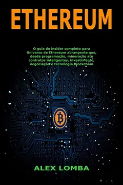 Livro Ethereum: O Guia de Insider Completo Para Universo de Ethereum Abrangente Que, Desde Programação, Mineração Até Contratos Inteligentes, Investimento, Negociação E Tecnologia Blockchain - Resumo, Resenha, PDF, etc.