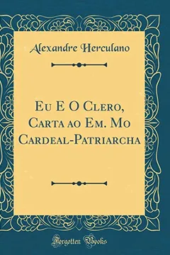 Livro Eu E O Clero, Carta ao Em. Mo Cardeal-Patriarcha (Classic Reprint) - Resumo, Resenha, PDF, etc.
