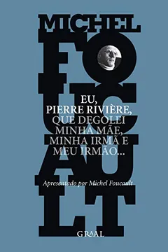 Livro Eu, Pierre Rivière, que Degolei Minha Mae, Minha Irmã e Meu Irmão - Resumo, Resenha, PDF, etc.