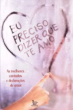 Livro Eu Preciso Dizer Que Te Amo - As Melhores Cantadas E Declaraçoes De Amor - Resumo, Resenha, PDF, etc.