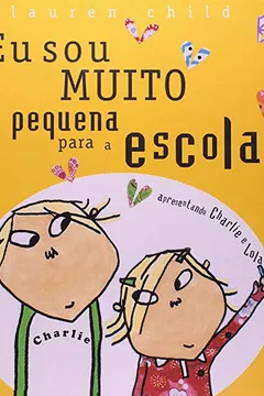 Livro Eu Sou Muito Pequena Para a Escola - Coleção Charlie e Lola - Resumo, Resenha, PDF, etc.