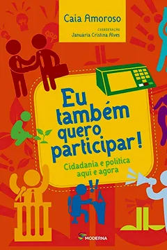 Livro Eu Também Quero Participar! Cidadania e Política Aqui e Agora - Resumo, Resenha, PDF, etc.
