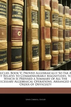 Livro Euclid, Book V: Proved Algebraically So Far as It Relates to Commensurable Magnitudes. to Which Is Prefixed a Summary of All the Neces - Resumo, Resenha, PDF, etc.