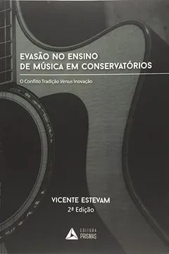 Livro Evasão no Ensino de Música em Conservatórios. O Conflito Tradição Versus Inovação - Resumo, Resenha, PDF, etc.