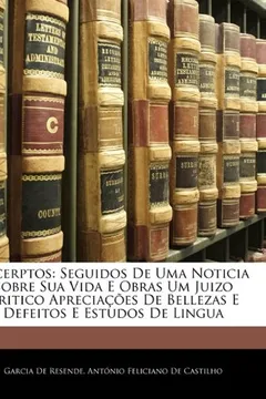 Livro Excerptos: Seguidos de Uma Noticia Sobre Sua Vida E Obras Um Juizo Critico Apreciaes de Bellezas E Defeitos E Estudos de Lingua - Resumo, Resenha, PDF, etc.