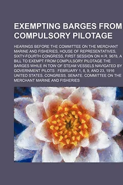 Livro Exempting Barges from Compulsory Pilotage; Hearings Before the Committee on the Merchant Marine and Fisheries, House of Representatives, Sixty-Fourth - Resumo, Resenha, PDF, etc.