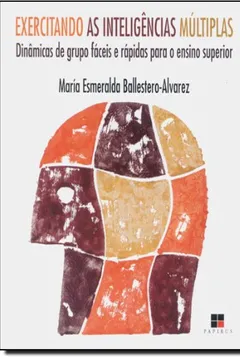 Livro Exercitando as Inteligências Múltiplas. Dinâmicas de Grupo Fáceis e Rápidas Para o Ensino Superior - Resumo, Resenha, PDF, etc.