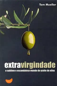 Livro Extravirgindade. O Sublime e Escandaloso Mundo do Azeite de Oliva - Resumo, Resenha, PDF, etc.