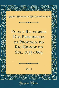 Livro Falas e Relatórios Dos Presidentes da Província do Rio Grande do Sul, 1835-1869, Vol. 1 (Classic Reprint) - Resumo, Resenha, PDF, etc.