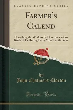 Livro Farmer's Calend: Describing the Work to Be Done on Various Kinds of Fa During Every Month in the Year (Classic Reprint) - Resumo, Resenha, PDF, etc.
