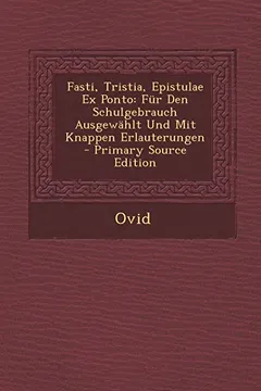 Livro Fasti, Tristia, Epistulae Ex Ponto: Fur Den Schulgebrauch Ausgewahlt Und Mit Knappen Erlauterungen - Primary Source Edition - Resumo, Resenha, PDF, etc.