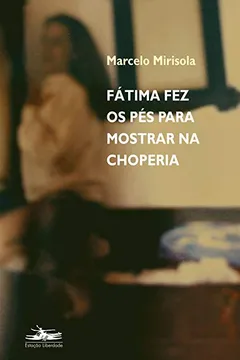 Livro Fatima Fez os Pés Para Mostrar na Choperia - Resumo, Resenha, PDF, etc.