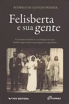 Livro Felisberta e Sua Gente. Consciência Histórica e Racionalização em Uma Família Negra no Pós-emancipação Rio-grandense - Resumo, Resenha, PDF, etc.