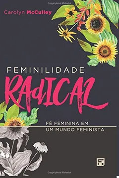 Livro Feminilidade Radical. Fé Feminina em Um Mundo Feminista - Resumo, Resenha, PDF, etc.