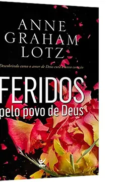 Livro Feridos Pelo Povo de Deus. Descobrindo Como o Amor de Deus Cura o Nosso Coração - Resumo, Resenha, PDF, etc.