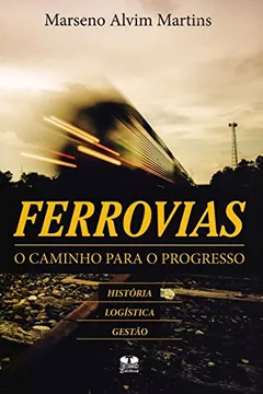 Livro Ferrovias. O Caminho Para o Progresso. História, Logística, Gestão - Resumo, Resenha, PDF, etc.