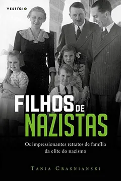 Livro Filhos de Nazistas. Os Impressionantes Retratos de Família da Elite do Nazismo - Resumo, Resenha, PDF, etc.