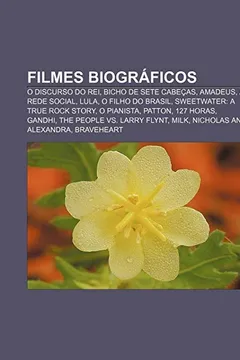 Livro Filmes biográficos: O Discurso do Rei, Bicho de Sete Cabeças, Amadeus, A Rede Social, Lula, o Filho do Brasil, Sweetwater: A True Rock Story - Resumo, Resenha, PDF, etc.