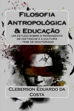 Livro Filosofia Antropologica E Educacao: Um Estudo Sobre O Pensamento de Nietzsche E a Cultura - Tese de Doutorado - Resumo, Resenha, PDF, etc.