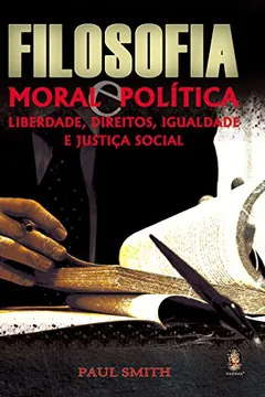 Livro Filosofia Moral e Política. Liberdade, Direitos, Igualdade e Justiça Social - Resumo, Resenha, PDF, etc.